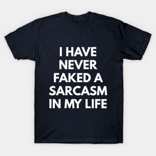 I Have Never Faked A Sarcasm In My Life T-Shirt